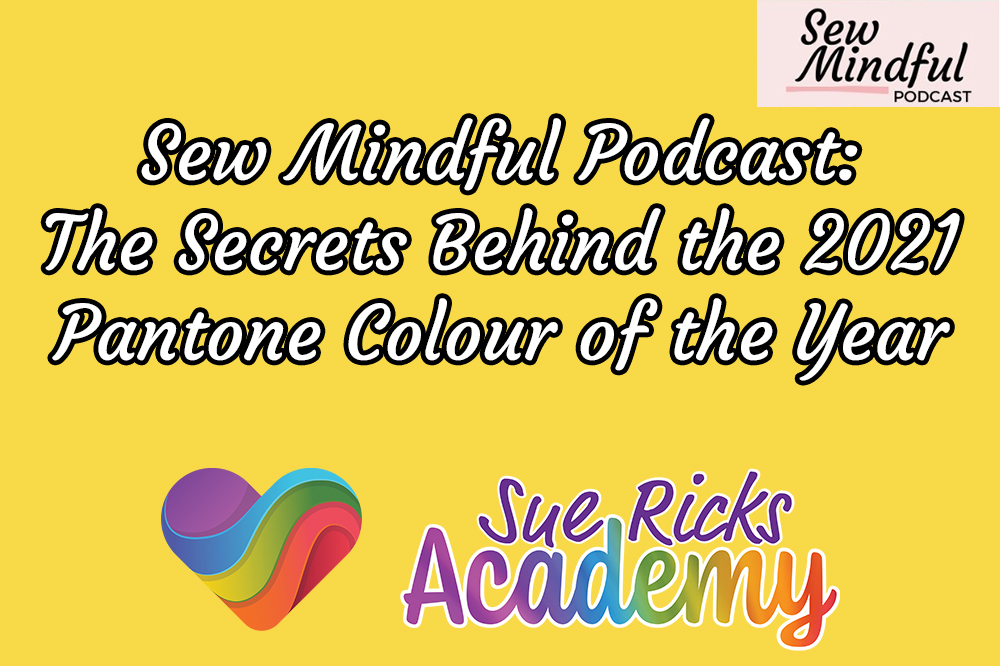 Sew Mindful Podcast - The Secrets Behind the 2021 Pantone Colour of the Year 